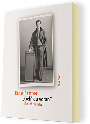 Ernst Fettner: "Geh' du voran - Ein Jahrhundert". Hg. Jana Waldhör.
